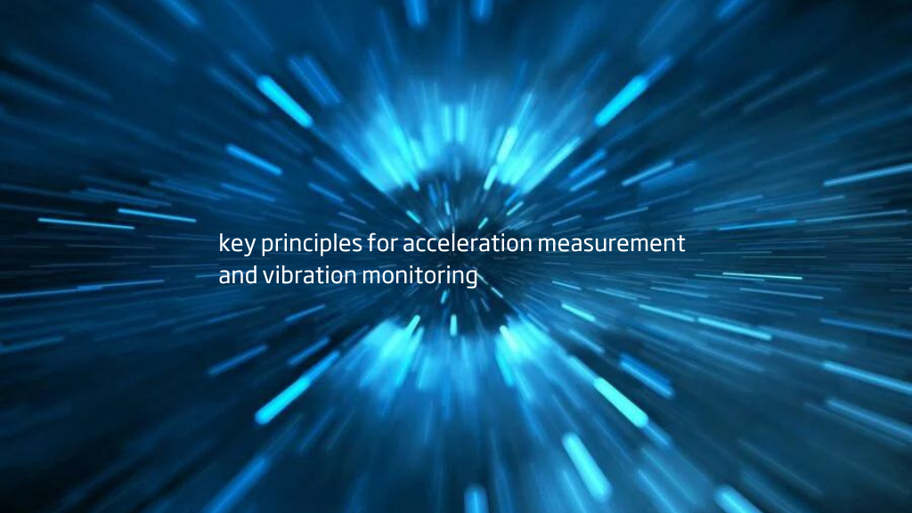 The 10 most important principles for effective acceleration measurement and vibration monitoring